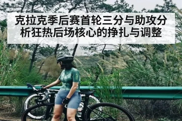 克拉克季后赛首轮三分与助攻分析狂热后场核心的挣扎与调整